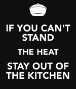 if-you-can-t-stand-the-heat-stay-out-of-the-kitchena.jpg
